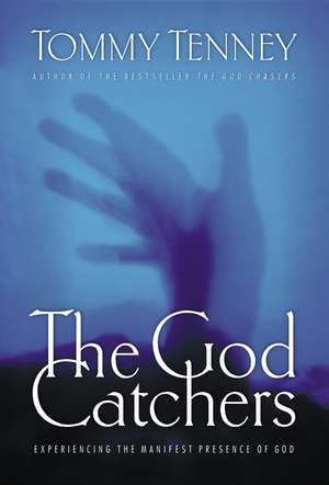 The God Catchers: Experiencing the Manifest Presence of God de Tommy Tenney