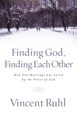 Finding God, Finding Each Other: How Our Marriage Was Saved by the Power of God de Vincent Ruhl