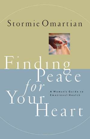 Finding Peace for Your Heart: A Woman's Guide to Emotional Health de Stormie Omartian