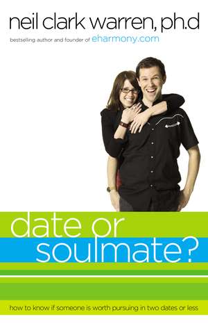 Date or Soul Mate?: How to Know if Someone is Worth Pursuing in Two Dates or Less de Neil Clark Warren