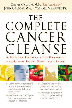 The Complete Cancer Cleanse: A Proven Program to Detoxify and Renew Body, Mind, and Spirit de Cherie Calbom