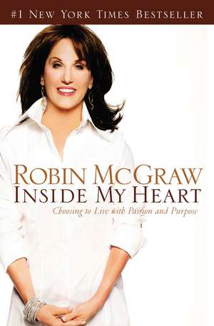 Inside My Heart: Choosing to Live with Passion and Purpose de Robin McGraw