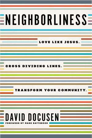 Neighborliness: Love Like Jesus. Cross Dividing Lines. Transform Your Community. de David Docusen