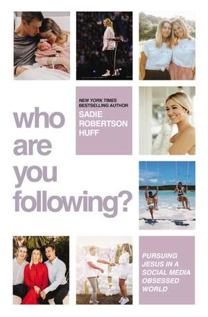 Who Are You Following?: Pursuing Jesus in a Social-Media Obsessed World de Sadie Robertson Huff