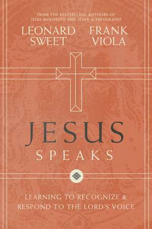 Jesus Speaks: Learning to Recognize and Respond to the Lord's Voice de Leonard Sweet