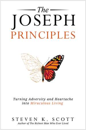 The Joseph Principles: Turning Adversity and Heartache into Miraculous Living de Steven K. Scott