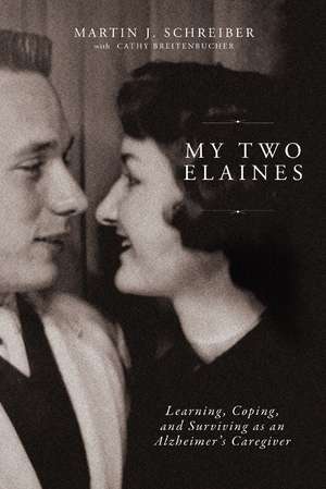 My Two Elaines: Learning, Coping, and Surviving as an Alzheimer’s Caregiver de Martin J Schreiber