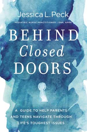 Behind Closed Doors: A Guide to Help Parents and Teens Navigate Through Life’s Toughest Issues de Jessica L. Peck