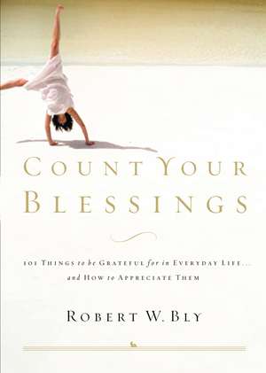 Count Your Blessings: 63 Things to Be Grateful for in Everyday Life . . . and How to Appreciate Them de Robert W. Bly