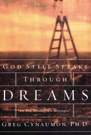 God Still Speaks Through Your Dreams: Are You Missing His Messages? de Greg Cynaumon