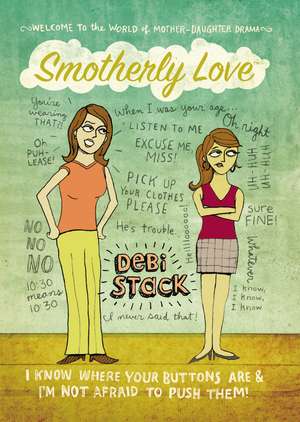 Smotherly Love: I Know Where Your Buttons Are and I'm Not Afraid to Push Them! de Debi Stack