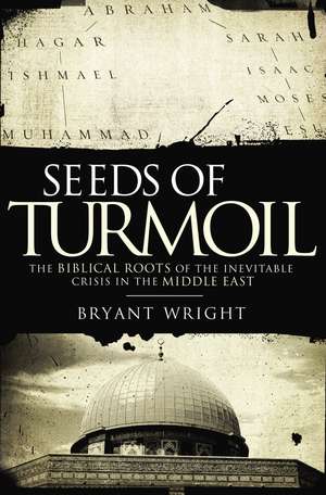 Seeds of Turmoil: The Biblical Roots of the Inevitable Crisis in the Middle East de Bryant Wright