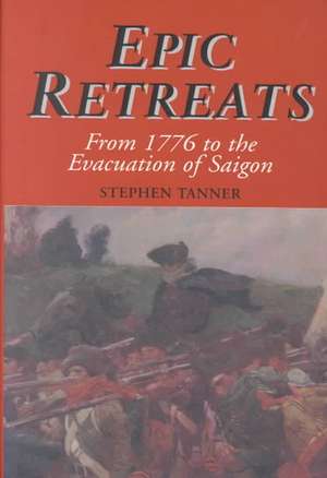 Epic Retreats: From 1776 to the Evacuation of Saigon de Stephen Tanner