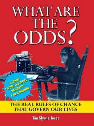 What Are the Odds?: The Real Rules of Chance That Govern Our Lives de Tim Glynne-Jones