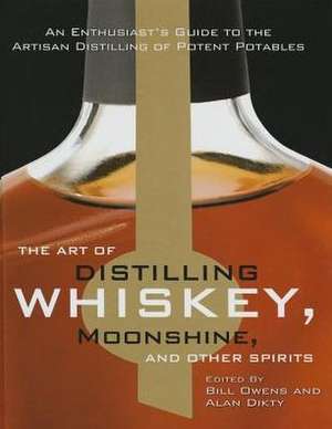 The Art of Distilling Whiskey, Moonshine, and Other Spirits de Bill Owens