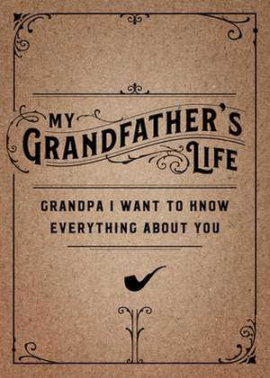 My Grandfather's Life - Second Edition: Grandpa, I Want to Know Everything about Youvolume 37 de Editors of Chartwell Books