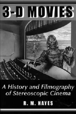 3-D Movies: A History and Filmography of Stereoscopic Cinema de R. M. Hayes