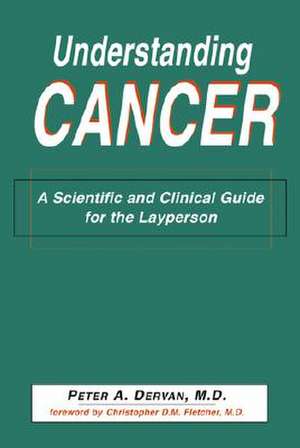 Understanding Cancer: A Scientific and Clinical Guide for the Layperson de Peter A. Dervan