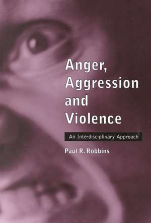 Anger, Aggression and Violence: An Interdisciplinary Approach de Paul R. Robbins