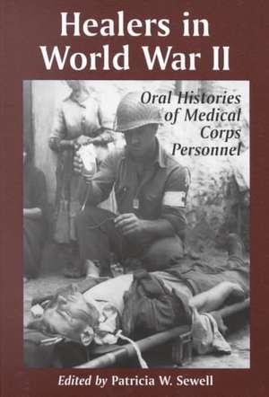 Healers in World War II: An Oral History of the American Medical Corps de Patricia W. Sewell