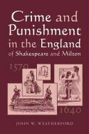 Crime and Punishment in the England of Shakespeare and Milton, 1570-1640 de John W. Weatherford