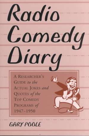 Radio Comedy Diary: A Researcher's Guide to the Actual Jokes and Quotes of the Top Comedy Programs of 1947-1950 de Gary Poole