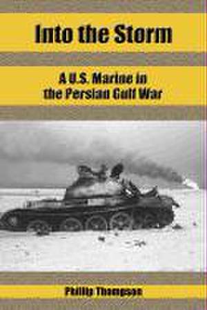 Into the Storm: A U.S. Marine in the Persian Gulf War de Phillip Thompson