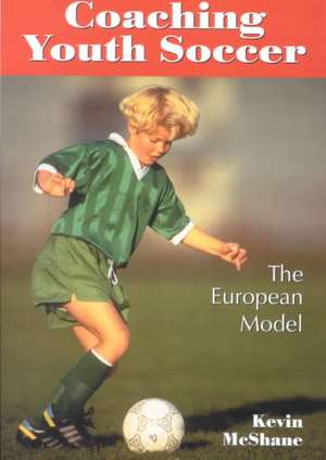 Coaching Youth Soccer: The European Model de Kevin McShane