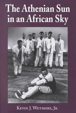 The Athenian Sun in an African Sky: Modern African Adaptations of Classical Greek Tragedy de Jr. Wetmore, Kevin J.