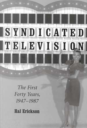 Syndicated Television: The First Forty Years, 1947-1987 de Hal Erickson