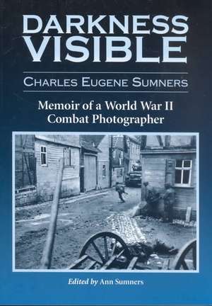 Darkness Visible: Memoir of a World War II Combat Photographer de Charles Eugene Sumners