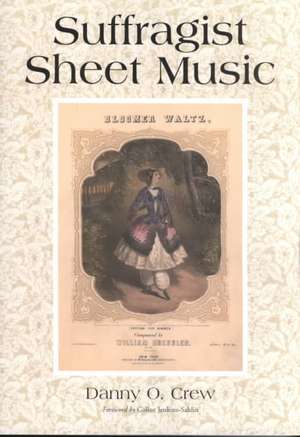 Suffragist Sheet Music: An Illustrated Catalog of Published Music Associated with the Women's Rights and Suffrage Movement in America, 1795-19 de Danny O. Crew