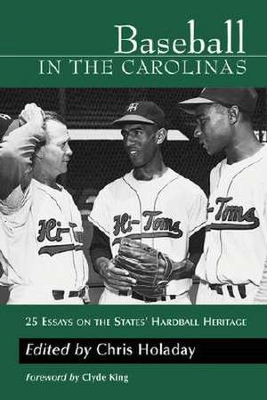 Baseball in the Carolinas: 25 Essays on the States' Hardball Heritage de J.Chris Holaday