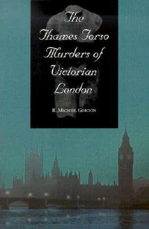 The Thames Torso Murders of Victorian London de R. Michael Gordon