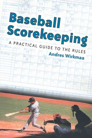 Baseball Scorekeeping: A Practical Guide to the Rules de Andres Wirkmaa