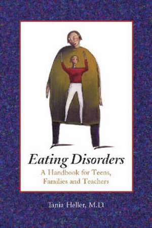 Eating Disorders: A Handbook for Teens, Families, and Teachers de Tania Heller