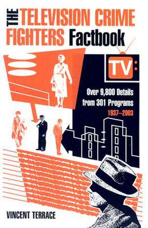 The Television Crime Fighters Factbook: "Over 9, 800 Details from 334 Programs, 1937-2003" de Vincent Terrace