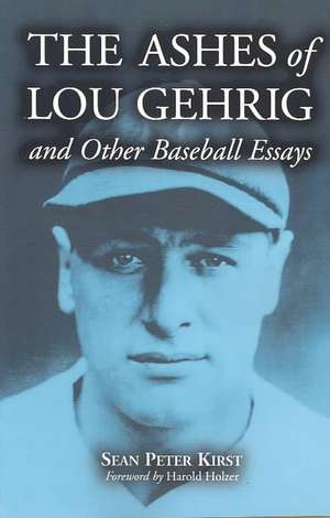 The Ashes of Lou Gehrig and Other Baseball Essays de Sean Peter Kirst