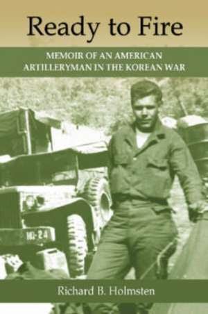 Ready to Fire: "Memoir of an American Artilleryman in the Korean War" de Richard B. Holmsten