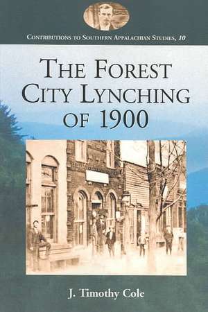 The Forest City Lynching of 1900: Populism, Racism, and White Supremacy in Rutherford County, North Carolina de J. Timothy Cole