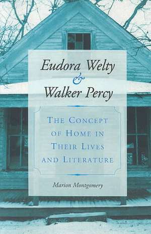 Eudora Welty and Walker Percy: The Concept of Home in Their Lives and Literature de Marion Montgomery