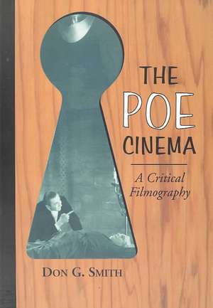 The Poe Cinema: A Critical Filmography of Theatrical Releases Based on the Works of Edgar Allan Poe de Don G. Smith