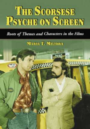 Scorsese Psyche on Screen: "Roots of Themes and Characters in the Films" de Maria T. Miliora