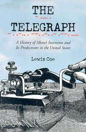 The Telegraph: A History of Morse's Invention and Its Predecessors in the United States de Lewis Coe