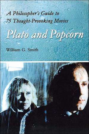 Plato and Popcorn: A Philosophers Guide to 75 Thought-Provoking Movies de William G. Smith