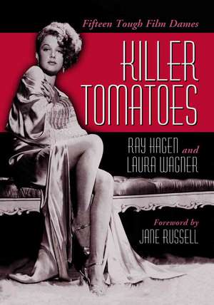 Killer Tomatoes: Fifteen Tough Film Dames de Ray Hagen