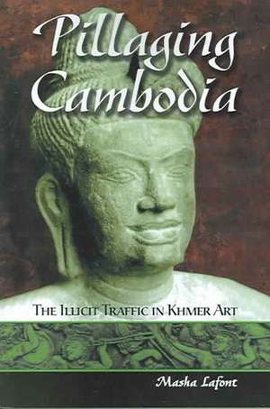 Pillaging Cambodia: The Illicit Traffic in Khmer Art de Masha LaFont