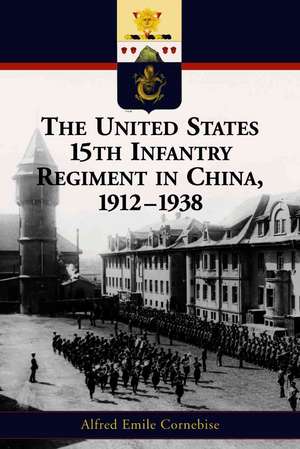 The United States 15th Infantry Regiment in China 1912-1938: "" de Alfred Emile Cornebise