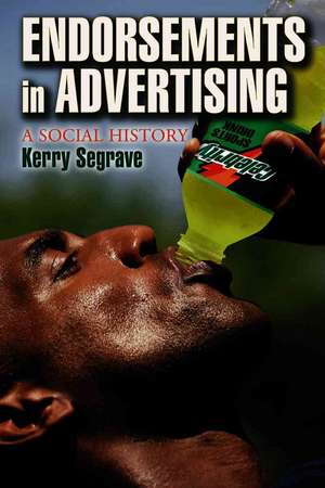 Endorsements in Advertising: A Social History de Kerry Segrave