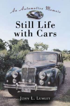 Still Life with Cars: An Automotive Memoir de John L. Lumley